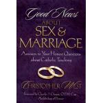 Good News About Sex & Marriage: Answers to Your Honest Questions About Catholic Teaching
