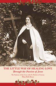 The Little Way of Healing Love Through the Passion of Jesus: The Stations of the Cross With St. Therese of Lisieux